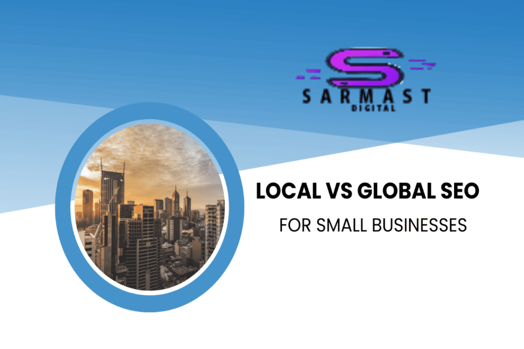 Local vs global SEO for small businesses